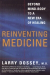 REINVENTING MEDICINE : Beyond Mind-Body To A New Era Of Healing